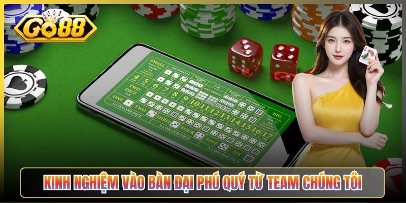Kinh Nghiệm Vào Bàn Đại Phú Quý Từ Team Chúng Tôi