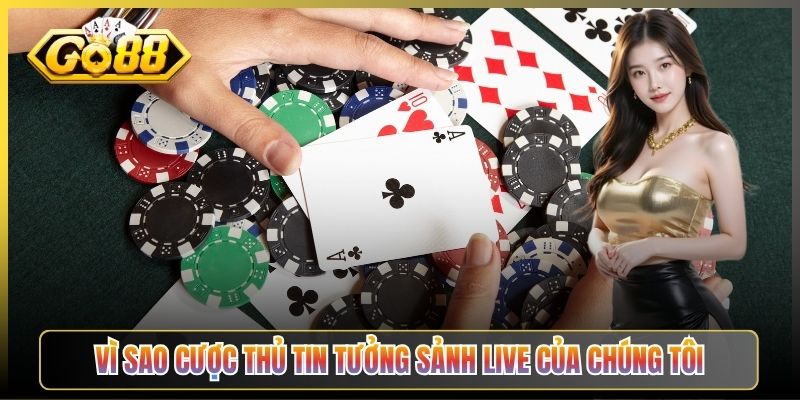 Vì Sao Cược Thủ Tin Tưởng Sảnh Live Của Chúng Tôi