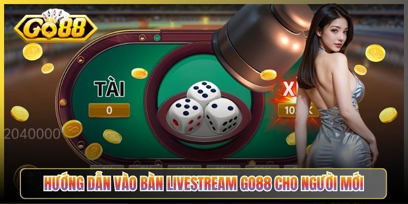 Hướng Dẫn Vào Bàn Livestream Go88 Cho Người Mới