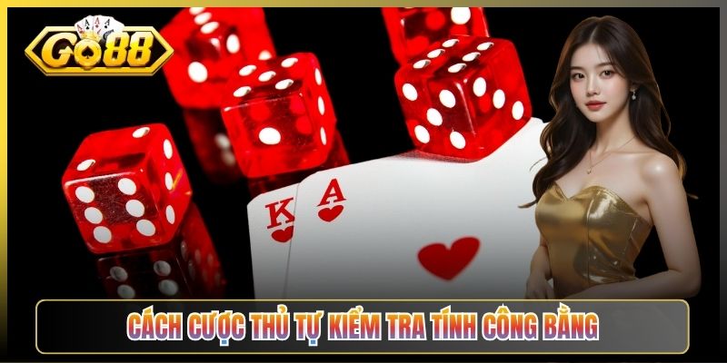 Cách Cược Thủ Tự Kiểm Tra Tính Công Bằng