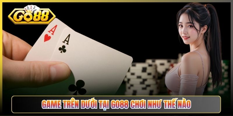 Game Trên Dưới Tại Go88 Chơi Như Thế Nào