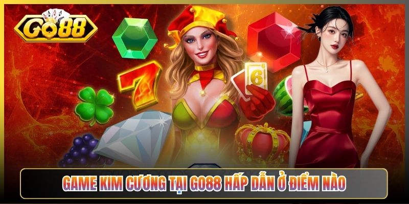 Game Kim Cương Tại Go88 Hấp Dẫn Ở Điểm Nào