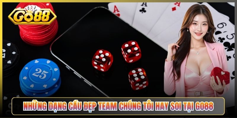 Những Dạng Cầu Đẹp Team Chúng Tôi Hay Soi Tại Go88