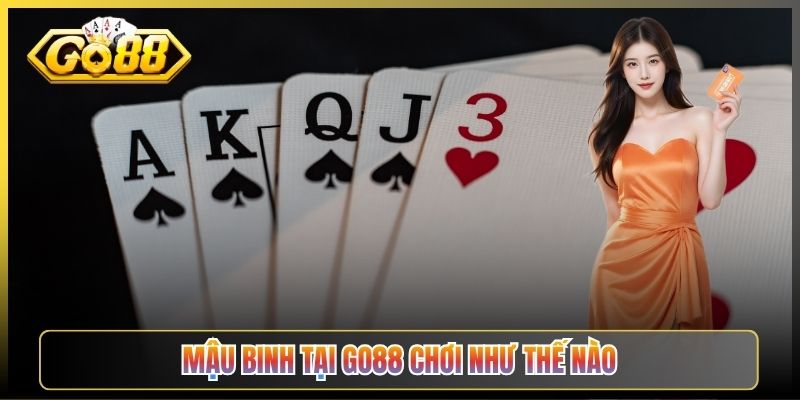 Mậu Binh Tại Go88 Chơi Như Thế Nào