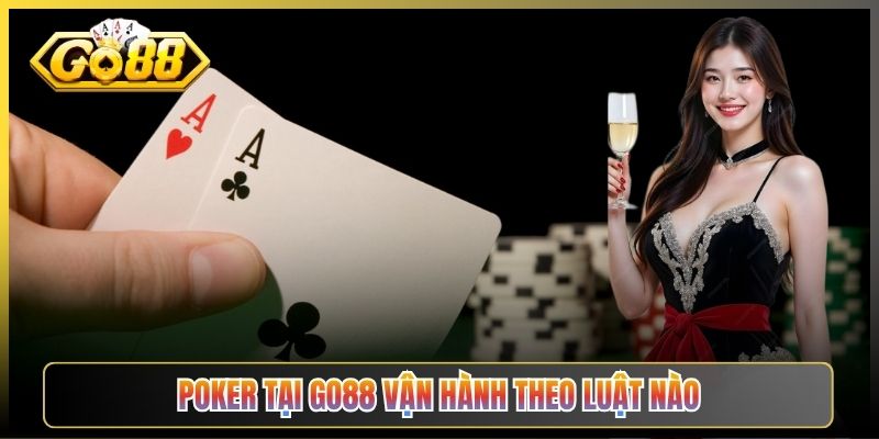 Poker Tại Go88 Vận Hành Theo Luật Nào