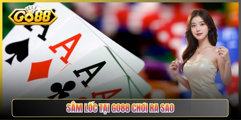 Sâm Lốc Tại Go88 Chơi Ra Sao
