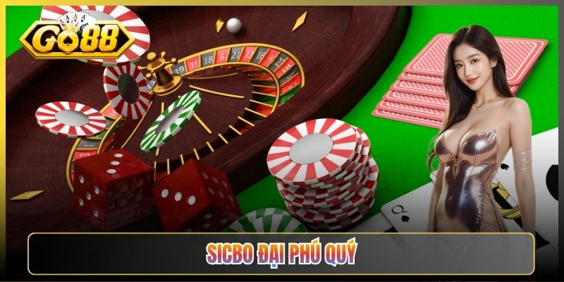 Khám Phá Sicbo Đại Phú Quý Hot Nhất Sảnh Go88